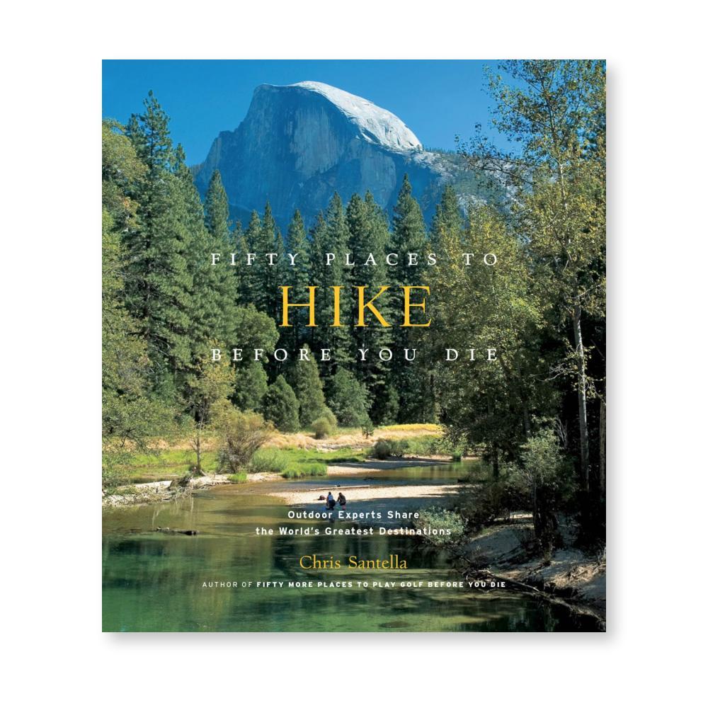  Fifty Places To Hike Before You Die : Outdoor Experts Share The World's Greatest Destinations By Chris Santella