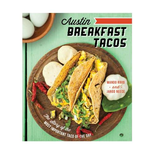 Austin Breakfast Tacos: The Story of the Most Important Taco of the Day by Mando Rayo and Jarod Neece