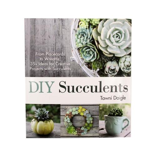 DIY Succulents: From Placecards to Wreaths, 35+ Ideas for Creative Projects with Succulents by Tawni Daigle