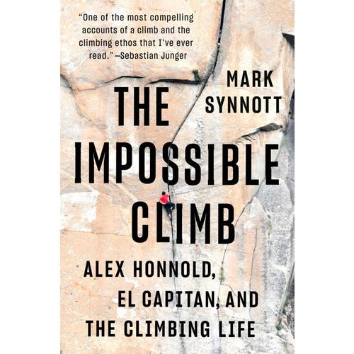 The Impossible Climb: Alex Honnold, El Capitan, and the Climbing Life by Mark Synnott
