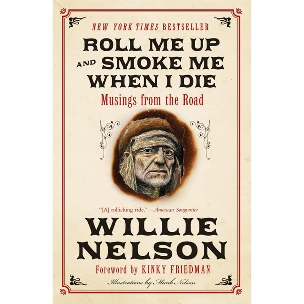 Roll Me Up and Smoke Me When I Die: Musings from the Road by Willie Nelson and Kinky Friedman WILLIEN