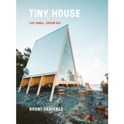 Tiny House: Live Small, Dream Big by Brent Heavener