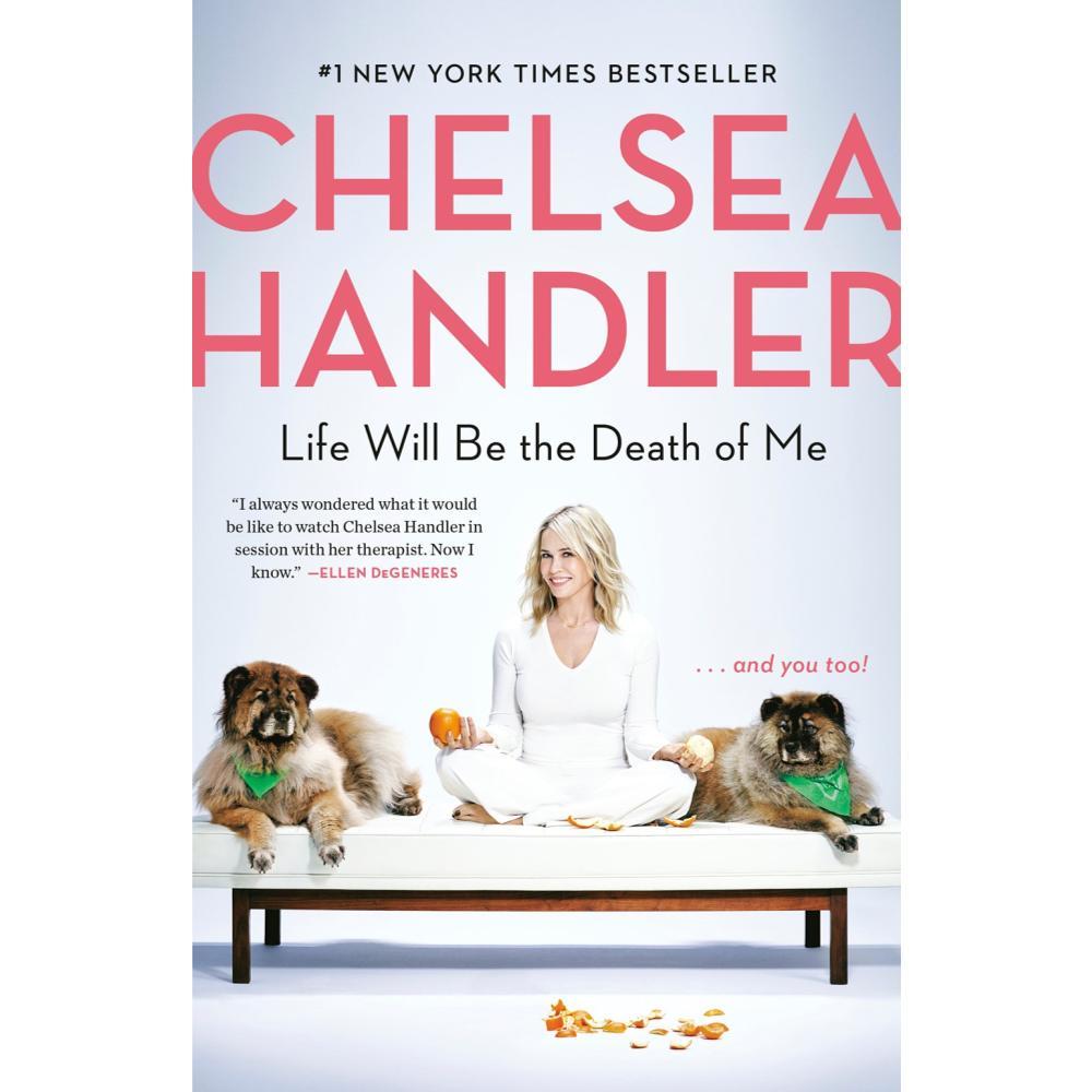  Life Will Be The Death Of Me By Chelsea Handler