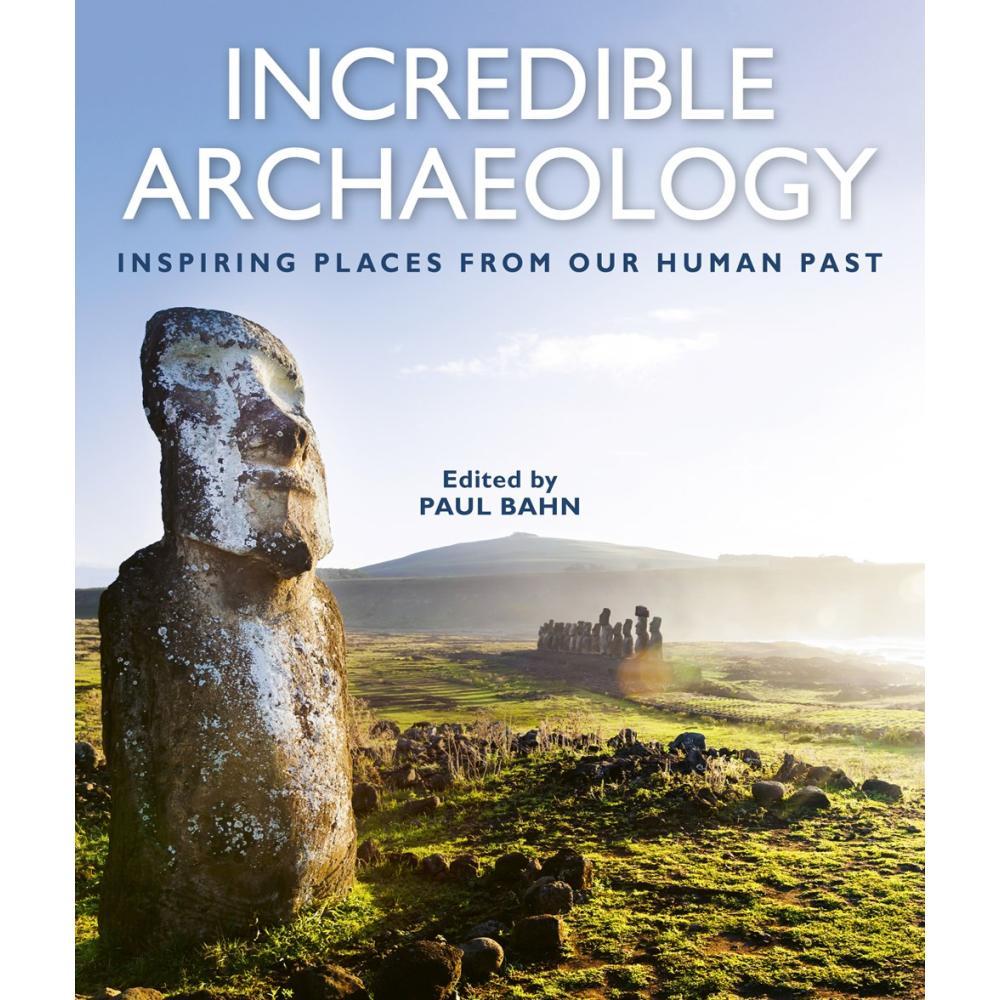  Incredible Archaeology : Inspiring Places From Our Human Past By Paul Bahn