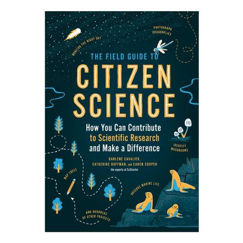 The Field Guide to Citizen Science by Darlene Cavalier, Catherine Hoffman and Caren Cooper