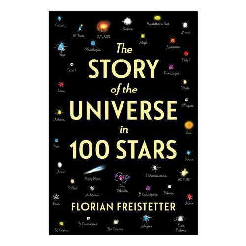 The Story of the Universe in 100 Stars by Florian Freistetter