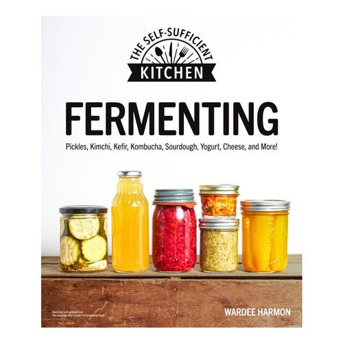 Fermenting: Pickles, Kimchi, Kefir, Kombucha, Sourdough, Yogurt, Cheese and More! by Wardee Harmon