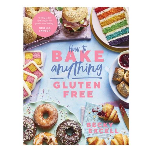 How to Bake Anything Gluten Free by Becky Excell