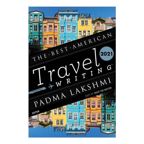 The Best American Travel Writing 2021 by Padma Lakshmi .