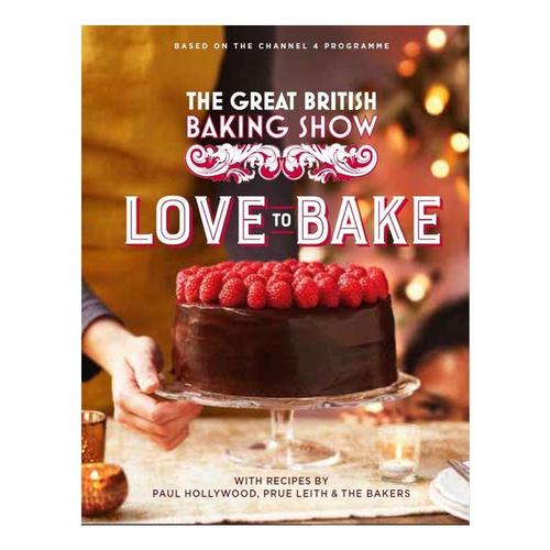 The Great British Baking Show: Love To Bake by Paul Hollywood and Prue Leith