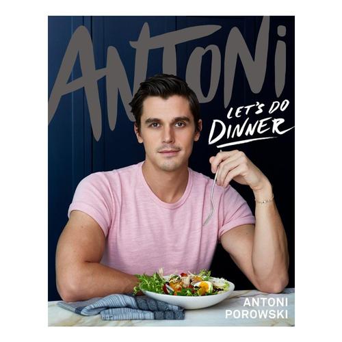 Antoni: Let's Do Dinner by Antoni Porowski