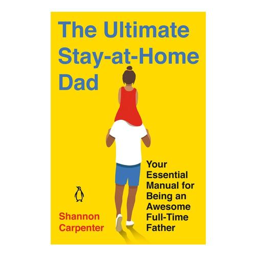 The Ultimate Stay-at-Home Dad by Shannon Carpenter
