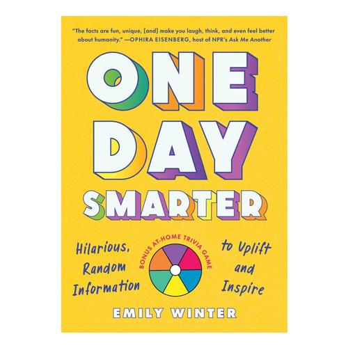 One Day Smarter: Hilarious, Random Information To Uplift and Inspire by Emily Winter
