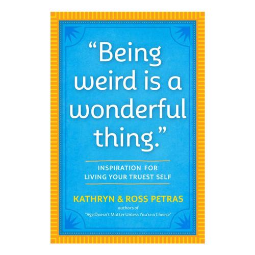 Being Weird Is a Wonderful Thing by Kathryn Petras and Ross Petras