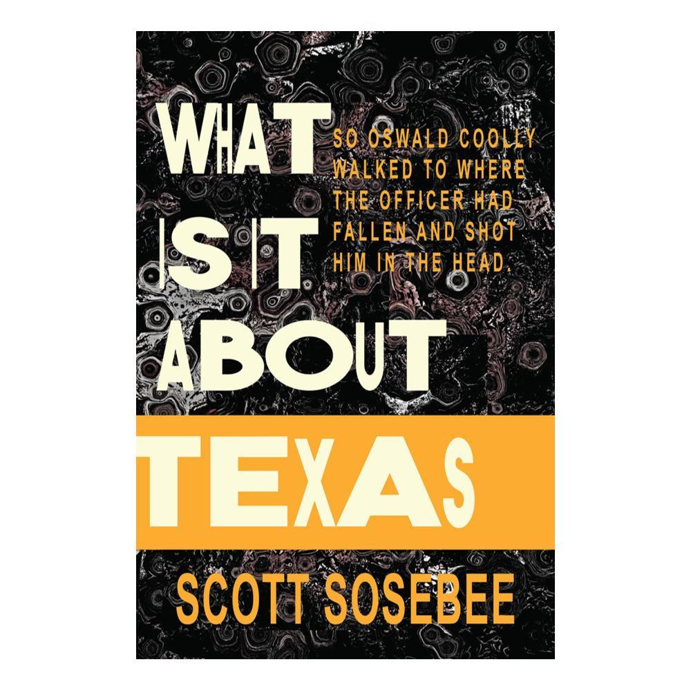  What Is It About Texas By Scott Sosebee
