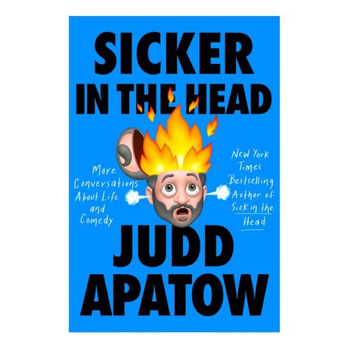 Sicker in the Head: More Conversations About Life and Comedy by Judd Apatow