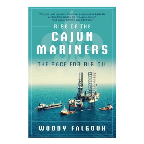 Rise of the Cajun Mariners: The Race for Big Oil by Woody Falgoux