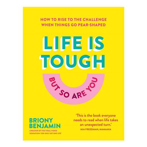 Life Is Tough (But So Are You) by Briony Benjamin