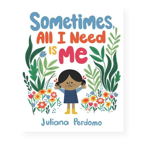 Sometimes, All I Need Is Me by Juliana Perdomo