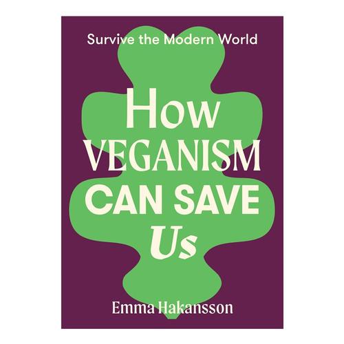 How Veganism Can Save Us by Emma Hakansson