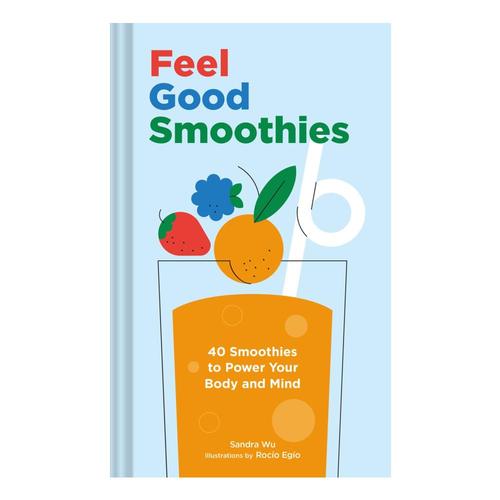 Feel Good Smoothies by Sandra Wu
