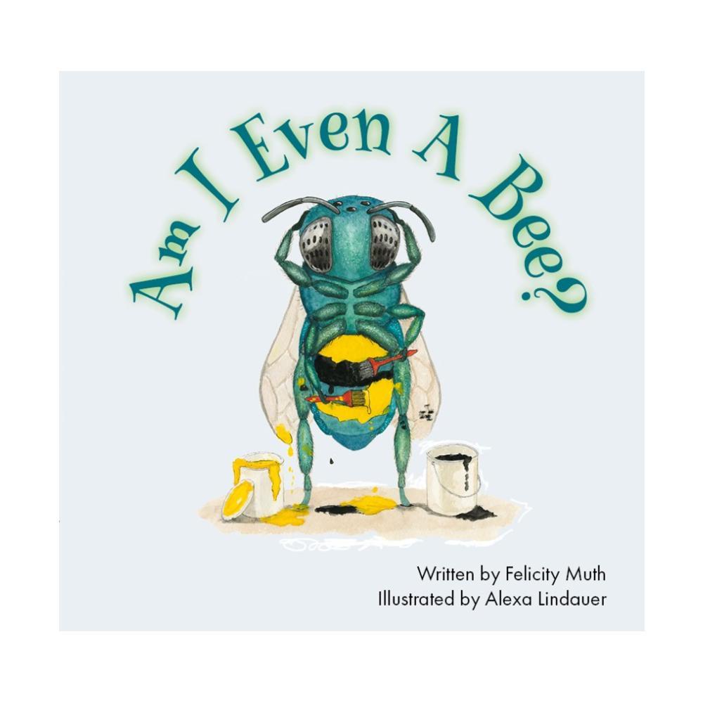  Am I Even A Bee ? By Felicity Muth