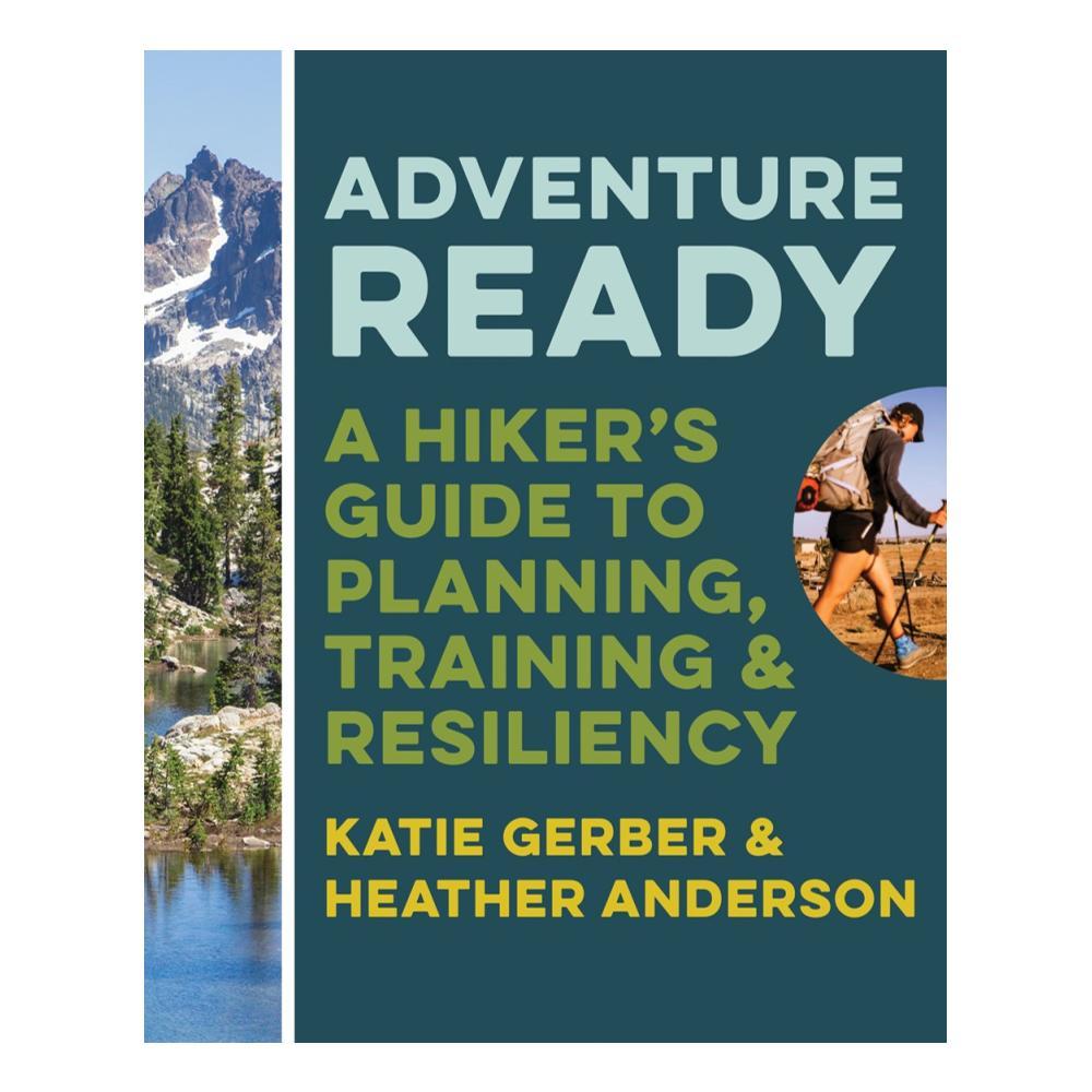  Adventure Ready : A Hiker's Guide To Planning, Training, And Resiliency By Katie Gerber And Heather Anderson