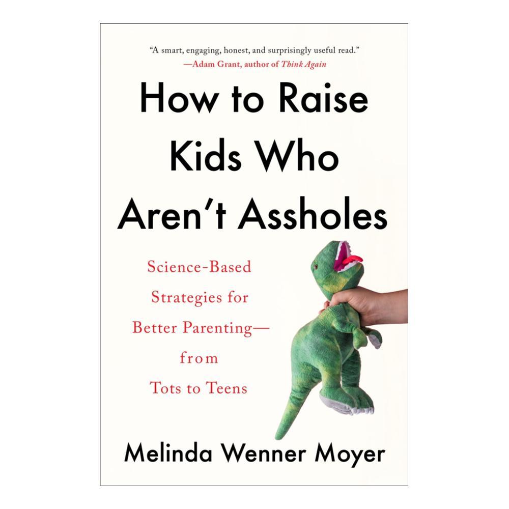  How To Raise Kids Who Aren ' T Assholes By Melinda Wenner Moyer