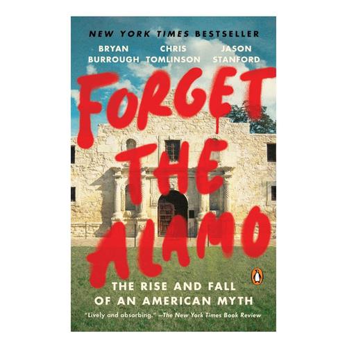 Forget the Alamo by Bryan Burrough, Chris Tomlinson and Jason Stanford