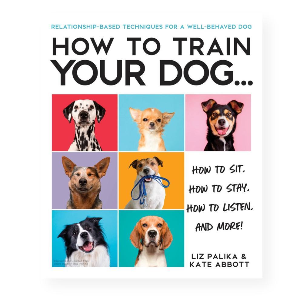  How To Train Your Dog By Liz Palika And Kate Abbott