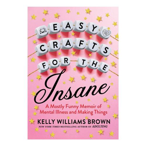 Easy Crafts for the Insane by Kelly Williams Brown