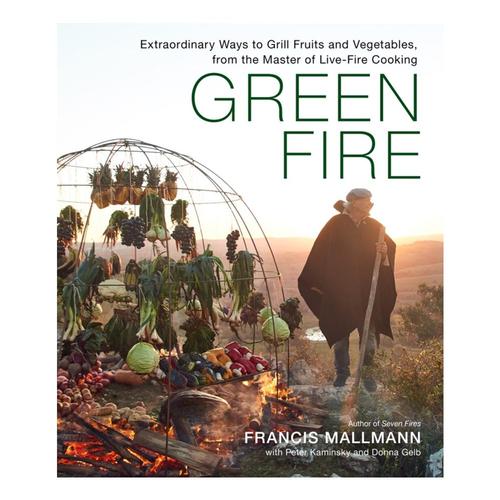 Green Fire by Francis Mallmann, Peter Kaminsky and Donna Gelb