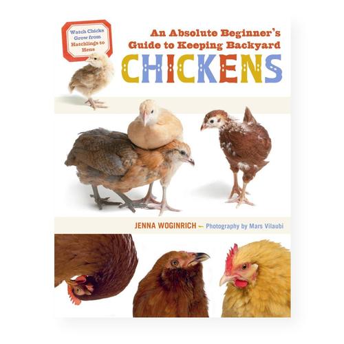 An Absolute Beginner's Guide to Keeping Backyard Chickens by Jenna Woginrich