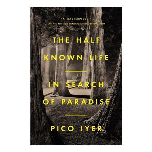The Half Known Life by Pico Iyer