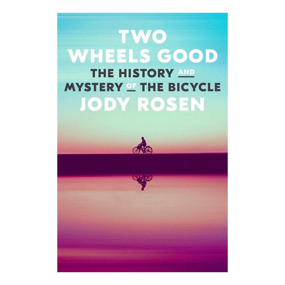  Two Wheels Good : The History And Mystery Of The Bicycle By Jody Rosen