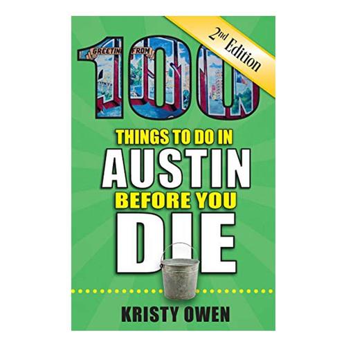 100 Things to Do in Austin Before You Die - 2nd Edition by Kristy Owen