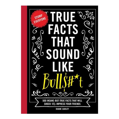 True Facts That Sound Like Bull$#*t by Shane Carley