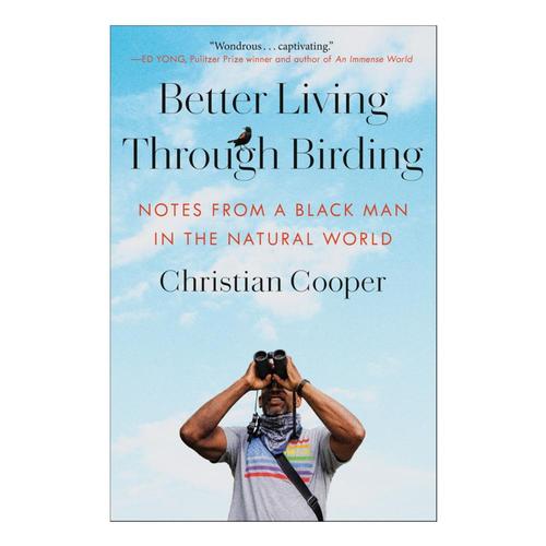 Better Living Through Birding by Christian Cooper .